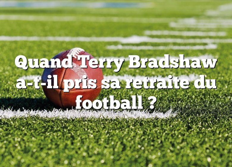 Quand Terry Bradshaw a-t-il pris sa retraite du football ?